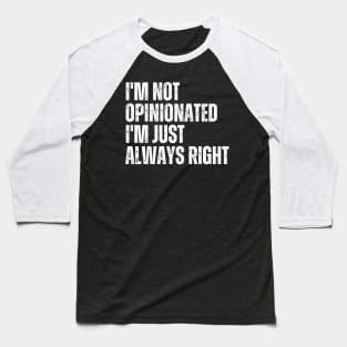 I'm Not Opinionated I'm Just Always Right Baseball T-Shirt